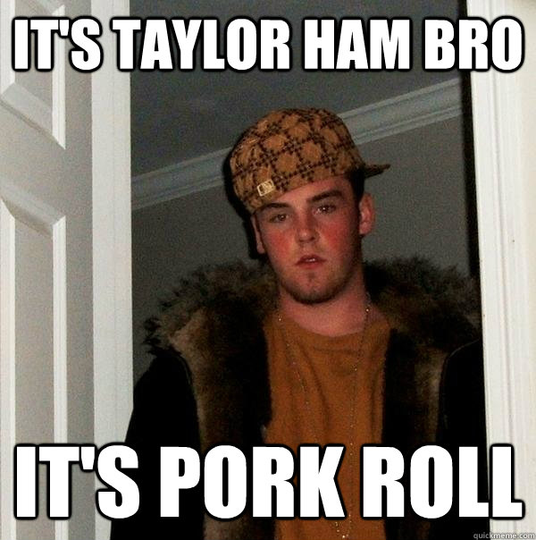 It's Taylor Ham Bro It's Pork Roll  Scumbag Steve