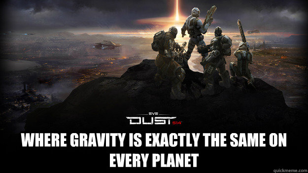  Where gravity is exactly the same on every planet  Dust 514