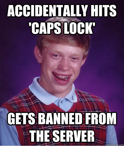 Accidentally hits 'caps lock'  gets banned from the server - Accidentally hits 'caps lock'  gets banned from the server  Bad Luck Brian