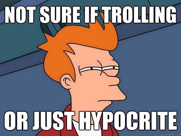 Not sure if trolling or just hypocrite - Not sure if trolling or just hypocrite  Futurama Fry