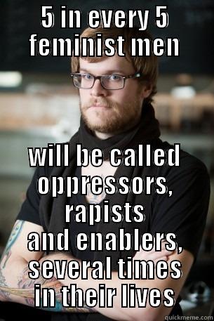 5 IN EVERY 5 FEMINIST MEN WILL BE CALLED OPPRESSORS, RAPISTS AND ENABLERS, SEVERAL TIMES IN THEIR LIVES Hipster Barista