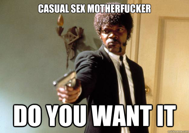 CASUAL SEX MOTHERFUCKER DO YOU WANT IT  Samuel L Jackson