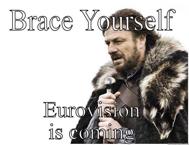 BRACE YOURSELF EUROVISION IS COMING Imminent Ned