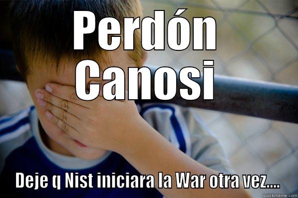 PERDÓN CANOSI DEJE Q NIST INICIARA LA WAR OTRA VEZ.... Confession kid