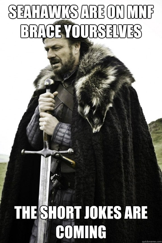 Seahawks are on MNF brace yourselves the short jokes are coming  Brace yourself