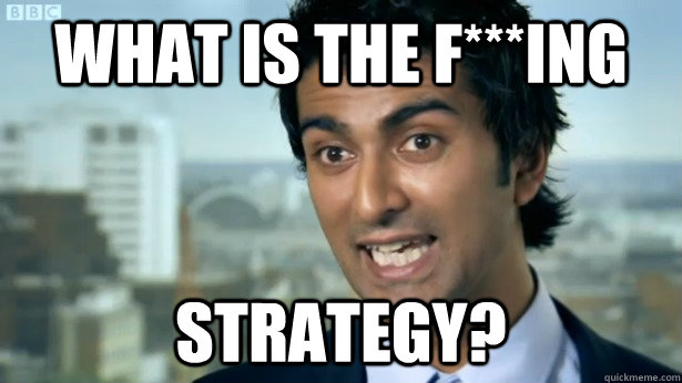 What is the f***ing Strategy? - What is the f***ing Strategy?  Azhar apprentice strategy