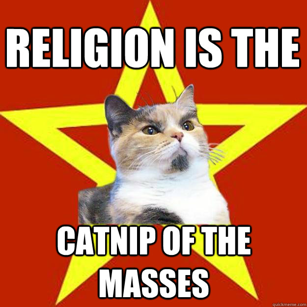 religion is the  catnip of the masses  Lenin Cat