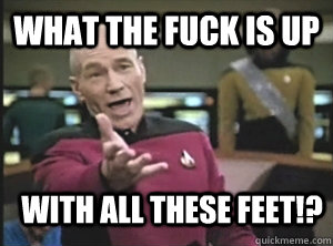 what the fuck IS UP with all these feet!?  Annoyed Picard