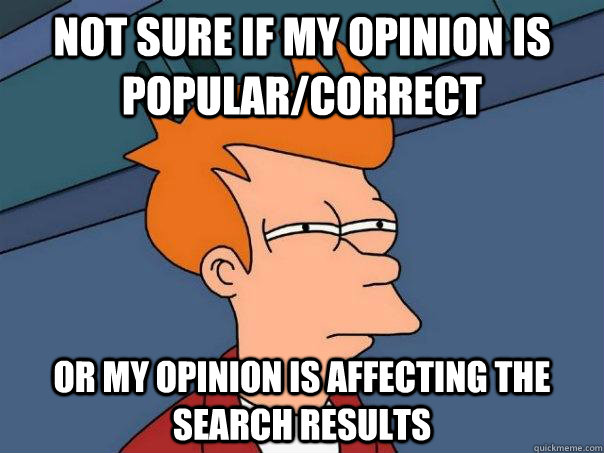 Not sure if my opinion is popular/correct  Or my opinion is affecting the search results  Futurama Fry