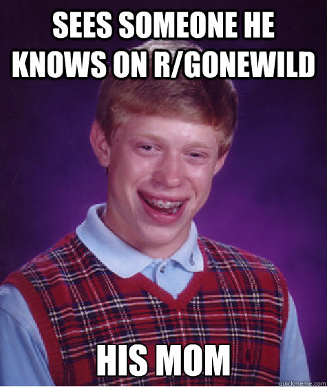 Sees someone he knows on r/gonewild his mom  Bad Luck Brian