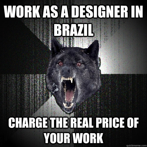 WORK AS A DESIGNER IN BRAZIL CHARGE THE REAL PRICE OF YOUR WORK  Insanity Wolf