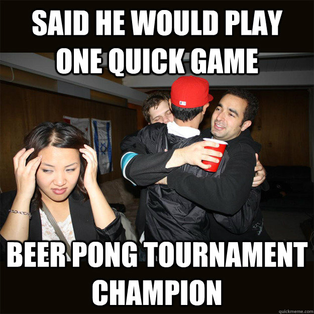 said he would play one quick game Beer Pong Tournament Champion  disgusted asian girlfriend