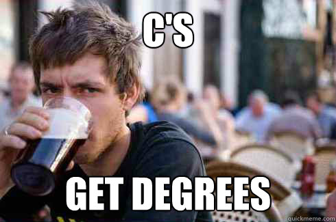 C's Get degrees  Lazy College Senior