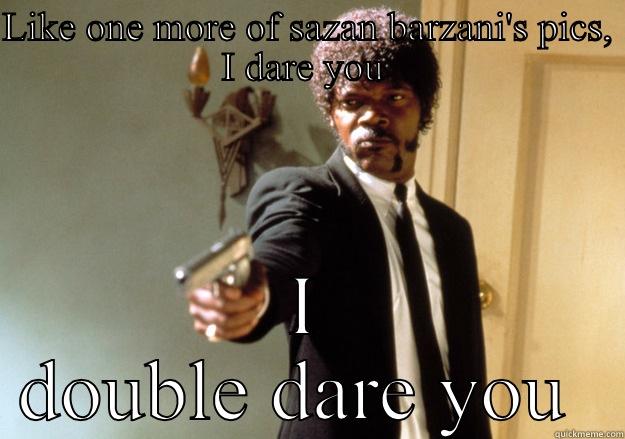 LIKE ONE MORE OF SAZAN BARZANI'S PICS, I DARE YOU  I DOUBLE DARE YOU  Samuel L Jackson