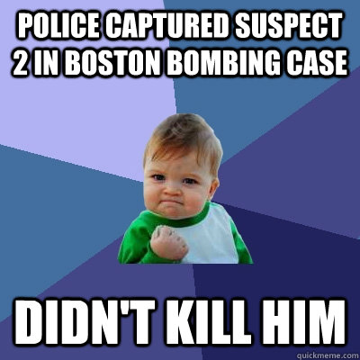 Police captured suspect 2 in boston bombing case didn't kill him  Success Kid