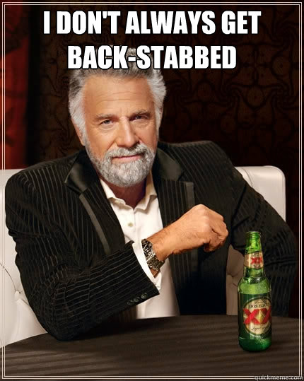 I don't always get back-stabbed     The Most Interesting Man In The World