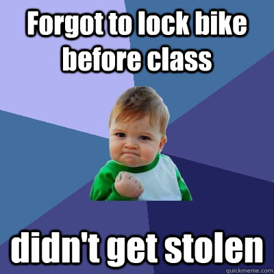 Forgot to lock bike before class didn't get stolen  Success Kid