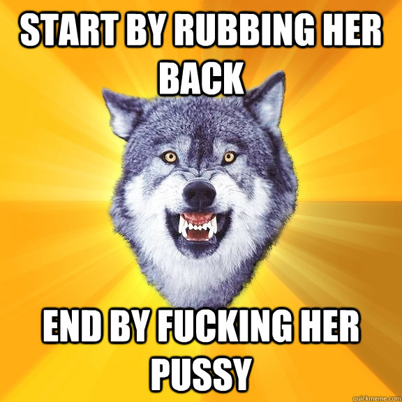 Start by rubbing her back end by fucking her pussy  Courage Wolf