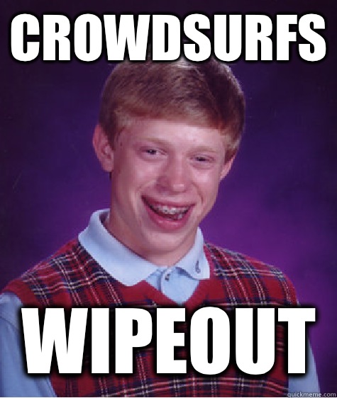 Crowdsurfs Wipeout  Bad Luck Brian