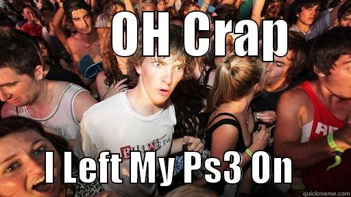            OH CRAP              I LEFT MY PS3 ON        Sudden Clarity Clarence