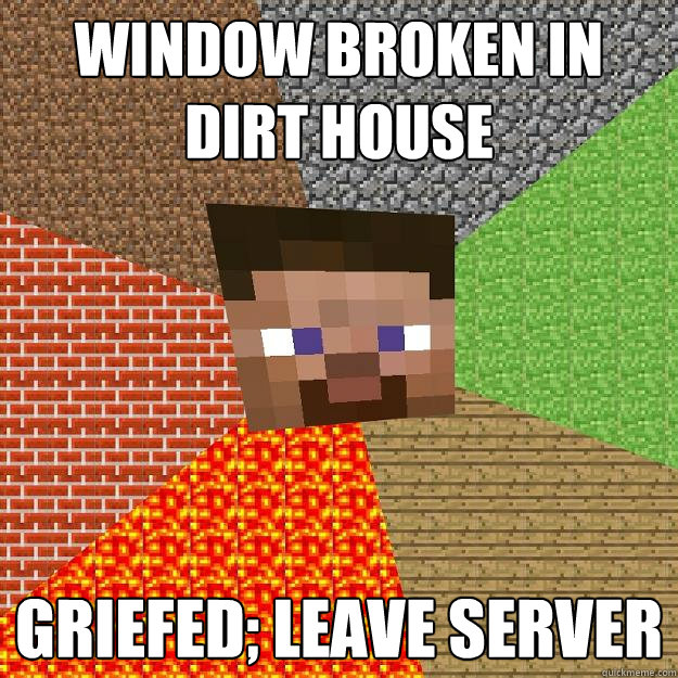 Window broken in dirt house griefed; leave server  Minecraft