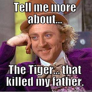 TELL ME MORE ABOUT... THE TIGER... THAT KILLED MY FATHER. Creepy Wonka