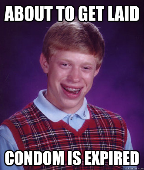 About to get Laid  condom is expired  Bad Luck Brian