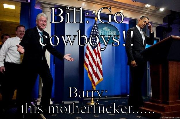 BILL: GO COWBOYS!! BARRY: THIS MOTHERFUCKER...... Inappropriate Timing Bill Clinton