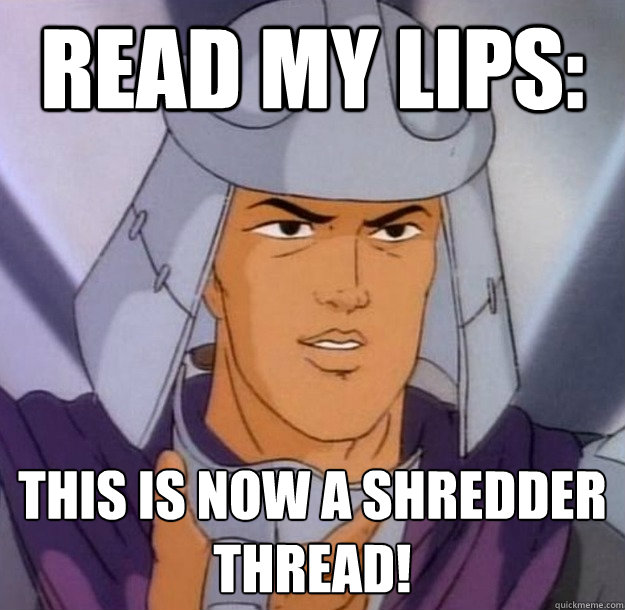 READ MY LIPS: THIS IS NOW A SHREDDER THREAD!  80s Shredder