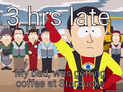 3 HRS LATE MY BAD, WAS GETTING COFFEE AT STARBUCKS Captain Hindsight