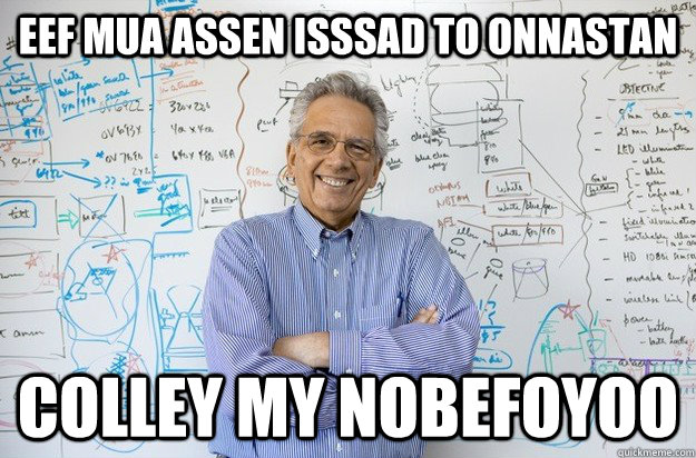 eef mua assen isssad to onnastan colley my nobefoyoo  Engineering Professor