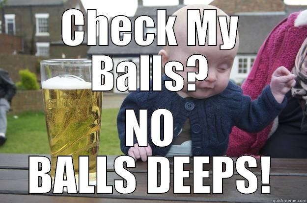 CHECK MY BALLS? NO BALLS DEEPS! drunk baby