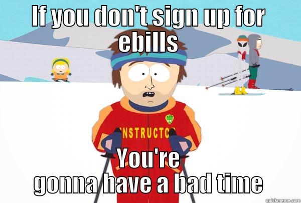 IF YOU DON'T SIGN UP FOR EBILLS YOU'RE GONNA HAVE A BAD TIME Super Cool Ski Instructor