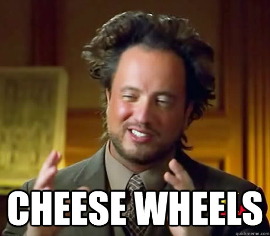  Cheese Wheels -  Cheese Wheels  Ancient Aliens