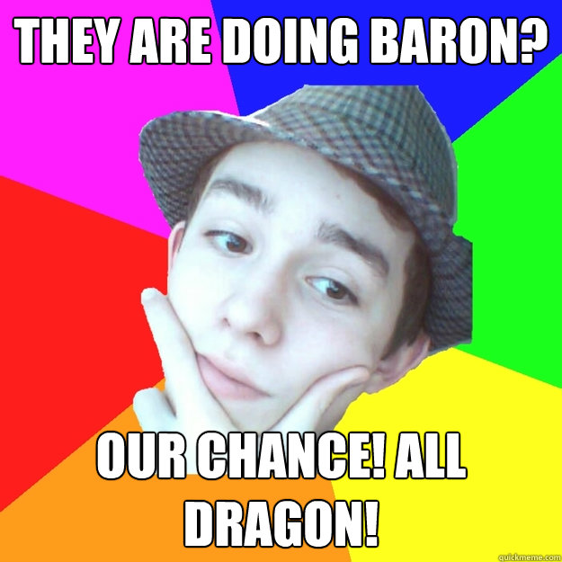 they are doing baron? our chance! all dragon! - they are doing baron? our chance! all dragon!  Worst LoL Player