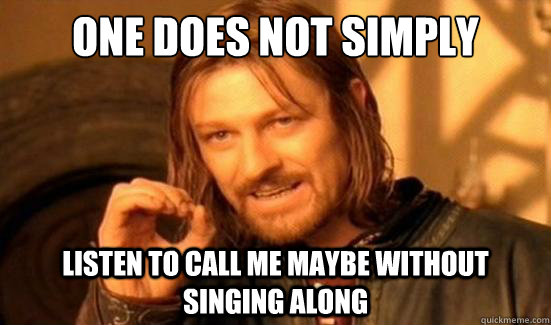 One Does Not Simply Listen to call me maybe without singing along  Boromir