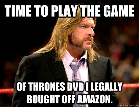 TIME TO PLAY THE GAME of Thrones DVD I legally bought off Amazon.  