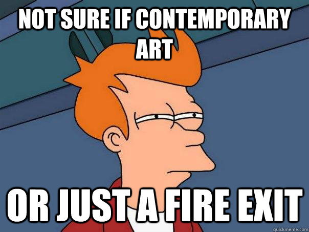 Not sure if contemporary art Or just a fire exit  Futurama Fry