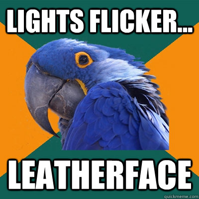 Lights Flicker... Leatherface  Paranoid Parrot