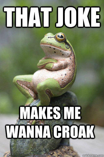 That joke makes me wanna croak - That joke makes me wanna croak  Unimpressed Frog