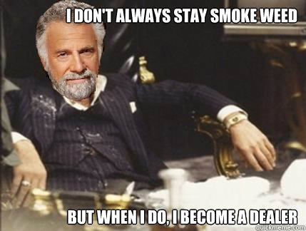 I Don't always stay smoke weed but when I do, I become a dealer - I Don't always stay smoke weed but when I do, I become a dealer  Most Interesting Scarface in the World