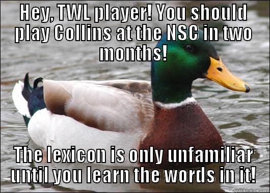 collins duck - HEY, TWL PLAYER! YOU SHOULD PLAY COLLINS AT THE NSC IN TWO MONTHS! THE LEXICON IS ONLY UNFAMILIAR UNTIL YOU LEARN THE WORDS IN IT! Actual Advice Mallard