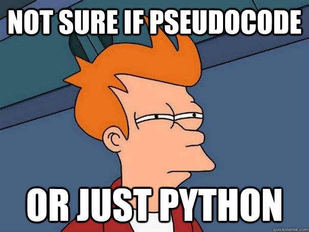 not sure if pseudocode or just python  Futurama Fry