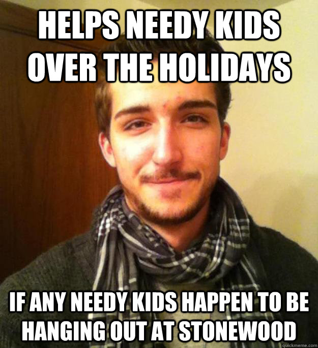 HELPS NEEDY KIDS OVER THE HOLIDAYS IF ANY NEEDY KIDS HAPPEN TO BE HANGING OUT AT STONEWOOD - HELPS NEEDY KIDS OVER THE HOLIDAYS IF ANY NEEDY KIDS HAPPEN TO BE HANGING OUT AT STONEWOOD  Unhelpful Jay