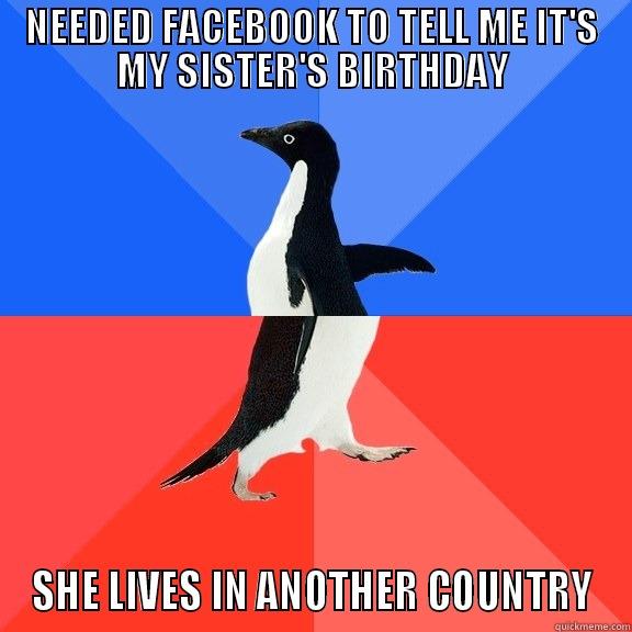 NEEDED FACEBOOK TO TELL ME IT'S MY SISTER'S BIRTHDAY SHE LIVES IN ANOTHER COUNTRY Socially Awkward Awesome Penguin