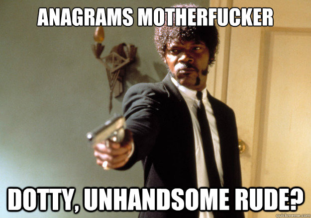 Anagrams Motherfucker Dotty, unhandsome rude? - Anagrams Motherfucker Dotty, unhandsome rude?  Samuel L Jackson