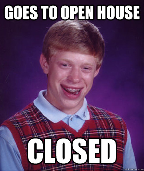 Goes to open house  Closed  Bad Luck Brian