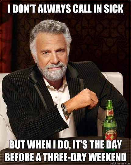 I don't always call in sick but when I do, it's the day before a three-day weekend  Dos Equis man