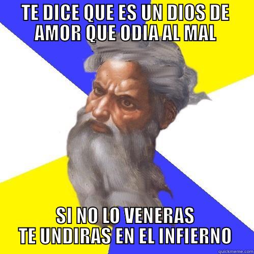 TE DICE QUE ES UN DIOS DE AMOR QUE ODIA AL MAL SI NO LO VENERAS TE UNDIRAS EN EL INFIERNO Advice God