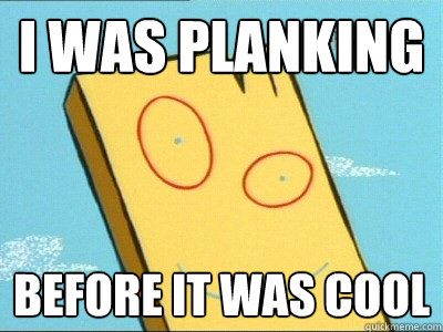 I was planking Before it was cool  